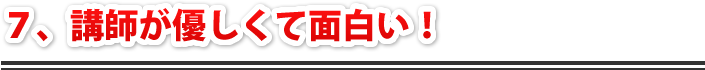 講師が優しくて面白い！